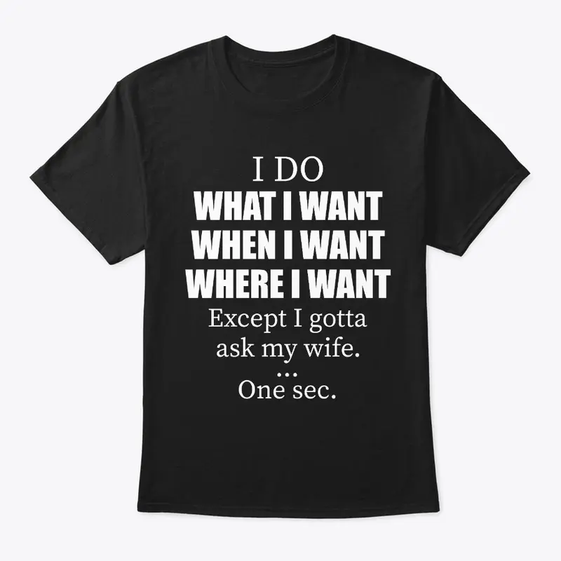 I Do What I Want Just Gotta Ask My Wife