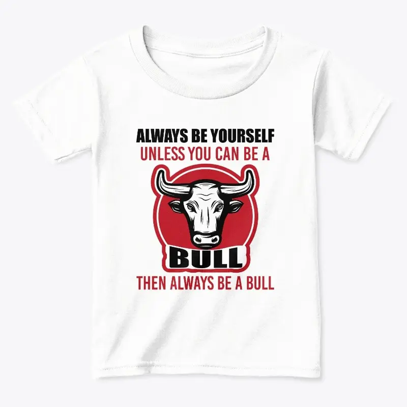 Be Yourself Unless You Can Be A Bull