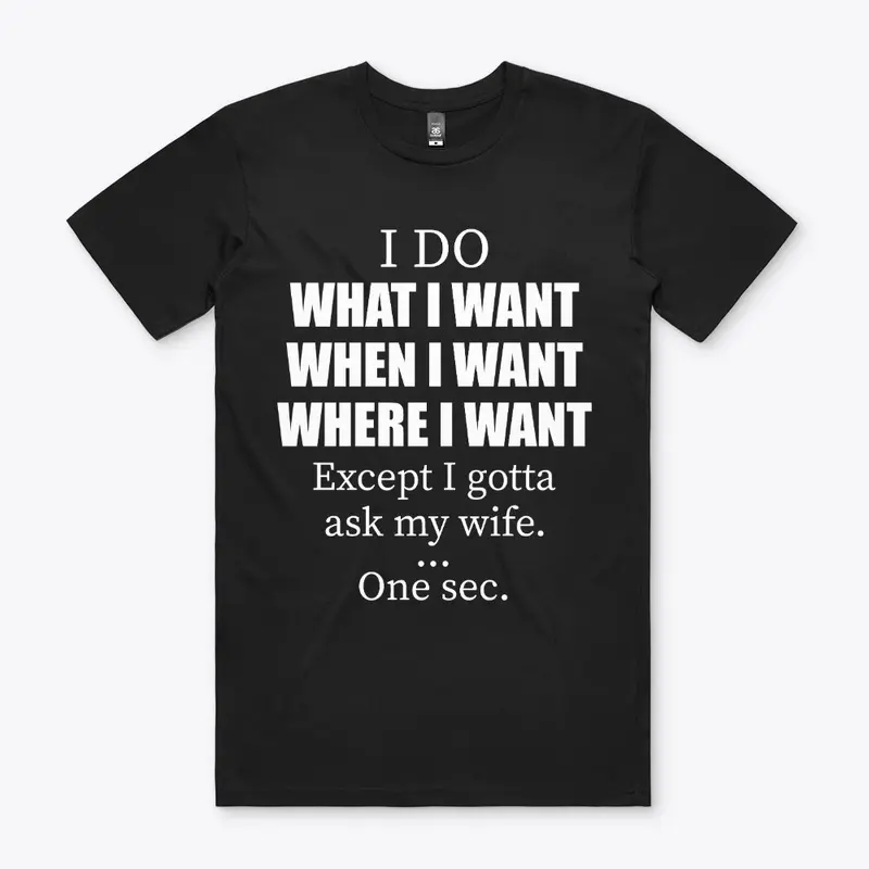 I Do What I Want Just Gotta Ask My Wife