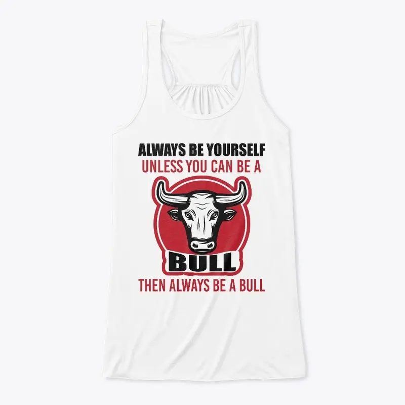 Be Yourself Unless You Can Be A Bull