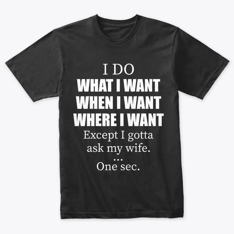 I Do What I Want Just Gotta Ask My Wife